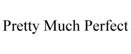 PRETTY MUCH PERFECT trademark