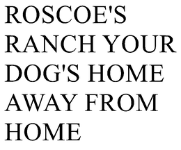 ROSCOE'S RANCH YOUR DOG'S HOME AWAY FROM HOME trademark