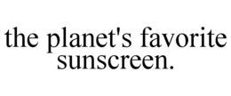 THE PLANET'S FAVORITE SUNSCREEN. trademark