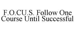 F.O.CU.S. FOLLOW ONE COURSE UNTIL SUCCESSFUL trademark