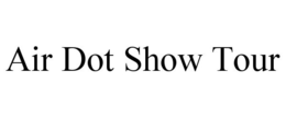 AIR DOT SHOW TOUR trademark