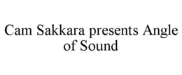 CAM SAKKARA PRESENTS ANGLE OF SOUND trademark