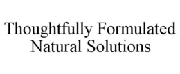 THOUGHTFULLY FORMULATED NATURAL SOLUTIONS trademark