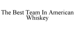 THE BEST TEAM IN AMERICAN WHISKEY trademark