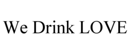 WE DRINK LOVE trademark