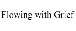 FLOWING WITH GRIEF trademark