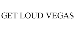 GET LOUD VEGAS trademark