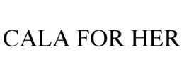 CALA FOR HER trademark