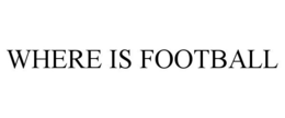 WHERE IS FOOTBALL trademark