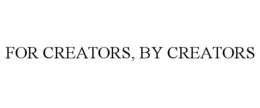 FOR CREATORS, BY CREATORS trademark