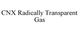CNX RADICALLY TRANSPARENT GAS trademark