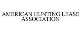 AMERICAN HUNTING LEASE ASSOCIATION trademark