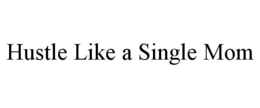 HUSTLE LIKE A SINGLE MOM trademark
