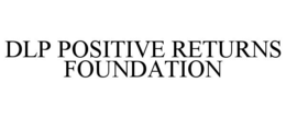 DLP POSITIVE RETURNS FOUNDATION trademark