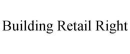 BUILDING RETAIL RIGHT trademark