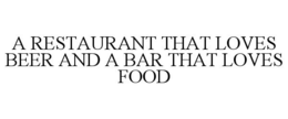 A RESTAURANT THAT LOVES BEER AND A BAR THAT LOVES FOOD trademark