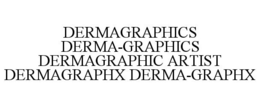 DERMAGRAPHICS DERMA-GRAPHICS DERMAGRAPHIC ARTIST DERMAGRAPHX DERMA-GRAPHX trademark