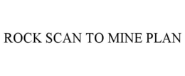 ROCK SCAN TO MINE PLAN trademark