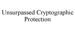 UNSURPASSED CRYPTOGRAPHIC PROTECTION trademark