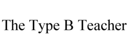 THE TYPE B TEACHER trademark