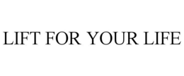 LIFT FOR YOUR LIFE trademark
