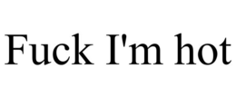 FUCK I'M HOT trademark