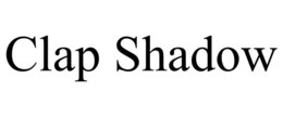 CLAP SHADOW trademark