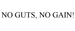 NO GUTS, NO GAIN! trademark