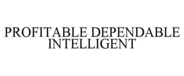 PROFITABLE DEPENDABLE INTELLIGENT trademark
