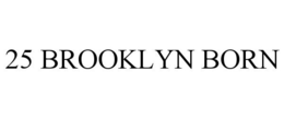 25 BROOKLYN BORN trademark