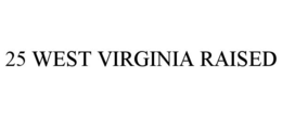 25 WEST VIRGINIA RAISED trademark