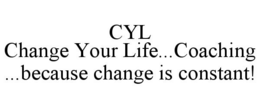 CYL CHANGE YOUR LIFE...COACHING ...BECAUSE CHANGE IS CONSTANT! trademark