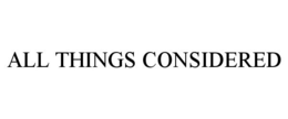 ALL THINGS CONSIDERED trademark