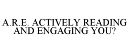 A.R.E. ACTIVELY READING AND ENGAGING YOU? trademark