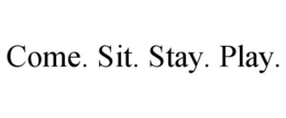 COME. SIT. STAY. PLAY. trademark