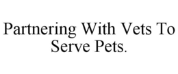 PARTNERING WITH VETS TO SERVE PETS. trademark