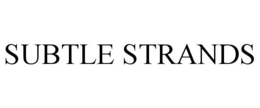 SUBTLE STRANDS trademark