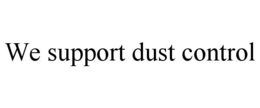 WE SUPPORT DUST CONTROL trademark