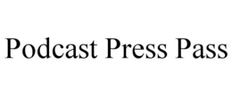 PODCAST PRESS PASS trademark