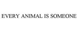 EVERY ANIMAL IS SOMEONE trademark