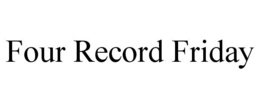 FOUR RECORD FRIDAY trademark