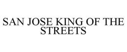 SAN JOSE KING OF THE STREETS trademark