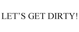 LET'S GET DIRTY! trademark