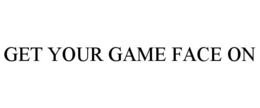 GET YOUR GAME FACE ON trademark