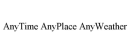 ANYTIME ANYPLACE ANYWEATHER trademark