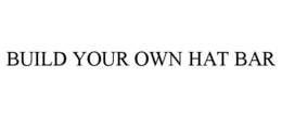 BUILD YOUR OWN HAT BAR trademark