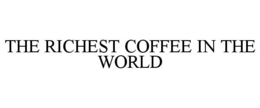 THE RICHEST COFFEE IN THE WORLD trademark