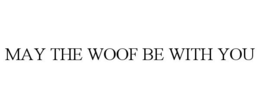 MAY THE WOOF BE WITH YOU trademark