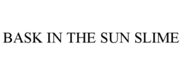 BASK IN THE SUN SLIME trademark