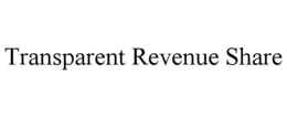 TRANSPARENT REVENUE SHARE trademark